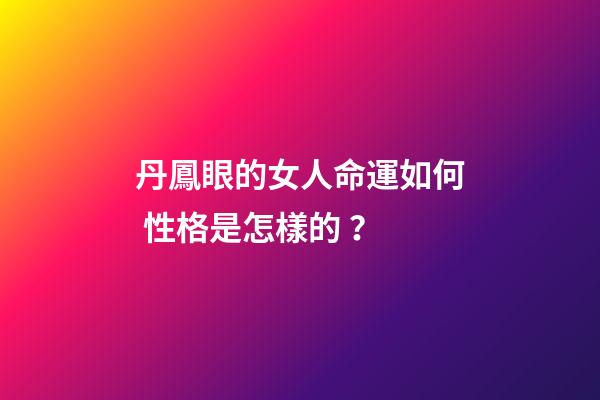 丹鳳眼的女人命運如何 性格是怎樣的？